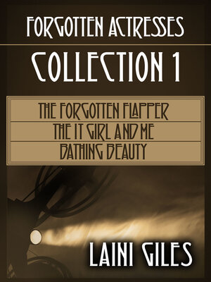 cover image of The Forgotten Actresses Collection 1 ("The Forgotten Flapper," "The It Girl and Me," "Bathing Beauty")